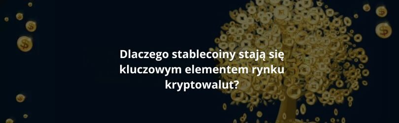 Dlaczego stablecoiny stają się kluczowym elementem rynku kryptowalut