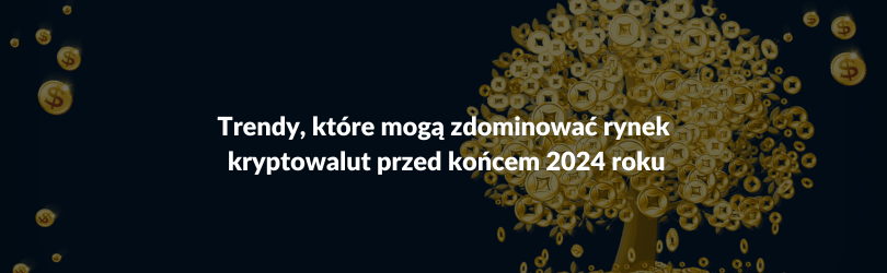 trendy ktore moga zdominować rynek kryptowalut przed koncem 2024 roku