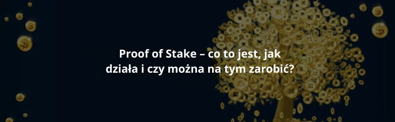 Proof of Stake – co to jest, jak działa i czy można na tym zarobić