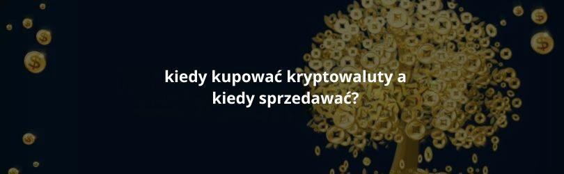 kiedy kupować kryptowaluty a kiedy sprzedawać