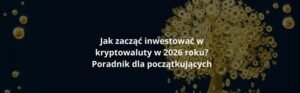 Jak zacząć inwestować w kryptowaluty w 2026 roku